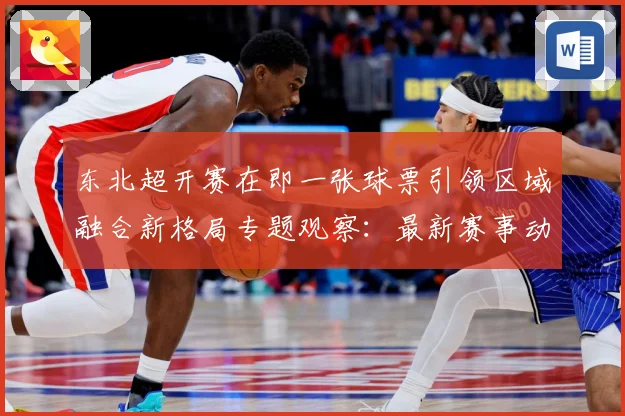 东北超开赛在即一张球票引领区域融合新格局专题观察：最新赛事动态与深度分析